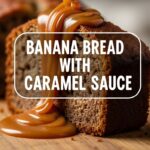 Banana Bread With Caramel Sauce