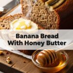 Banana Bread With Honey Butter