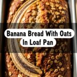 Banana Bread With Oats In Loaf Pan