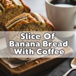 Slice Of Banana Bread With Coffee