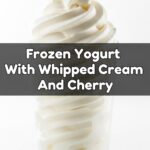 Frozen Yogurt With Whipped Cream And Cherry