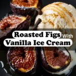 Roasted Figs With Vanilla Ice Cream