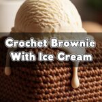 Crochet Brownie With Ice Cream