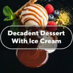 Decadent Dessert With Ice Cream