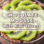 Chocolate Mousse With Kiwi Slices