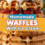 Homemade Waffles With Ice Cream