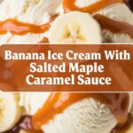 Banana Ice Cream With Salted Maple Caramel Sauce