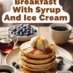 Breakfast With Syrup And Ice Cream