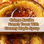 Creme Brulee French Toast With Creamy Maple Syrup