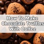 How To Make Chocolate Truffles With Coffee