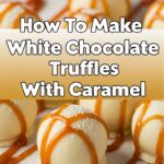 How To Make White Chocolate Truffles With Caramel