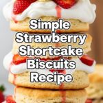 Simple Strawberry Shortcake Biscuits Recipe