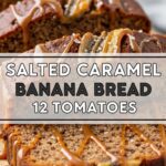 Salted Caramel Banana Bread 12 Tomatoes
