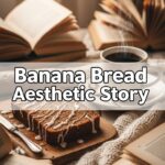 Banana Bread Aesthetic Story