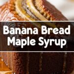 Banana Bread Maple Syrup