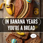 In Banana Years Youâ€™Re Bread
