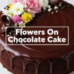Flowers On Chocolate Cake