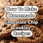 How To Make Homemade Chocolate Chip Cookies Recipes