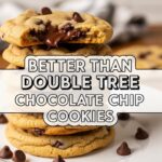 Better Than Double Tree Chocolate Chip Cookies