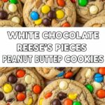 White Chocolate Reeseâ€™S Pieces Peanut Butter Chip Cookies