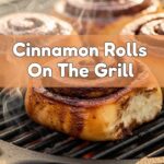 Cinnamon Rolls On The Grill