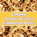 Banana Peanut Butter Cinnamon Rolls