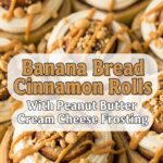Banana Bread Cinnamon Rolls With Peanut Butter Cream Cheese Frosting