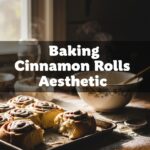 Baking Cinnamon Rolls Aesthetic