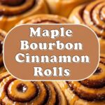 Maple Bourbon Cinnamon Rolls