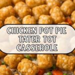 Chicken Pot Pie Tater Tot Casserole