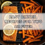 Easy Dinner Recipes For Two Air Fryer