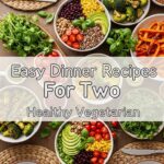 Easy Dinner Recipes For Two Healthy Vegetarian