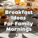 Breakfast Ideas For Family Mornings