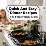 Quick And Easy Dinner Recipes For Family Busy Mom
