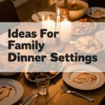 Ideas For Family Dinner Settings
