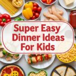 Super Easy Dinner Ideas For Kids